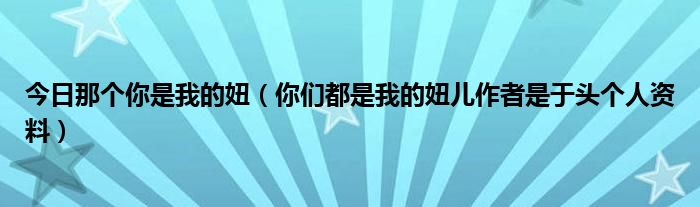 今日那个你是我的妞（你们都是我的妞儿作者是于头个人资料）