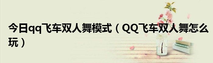 今日qq飞车双人舞模式（QQ飞车双人舞怎么玩）