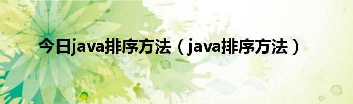 今日java排序方法（java排序方法）