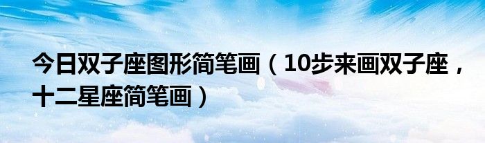 今日双子座图形简笔画（10步来画双子座，十二星座简笔画）