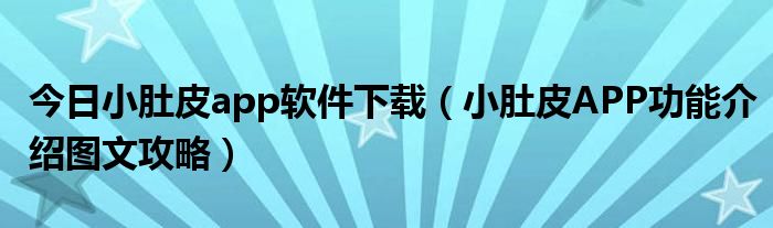 今日小肚皮app软件下载（小肚皮APP功能介绍图文攻略）