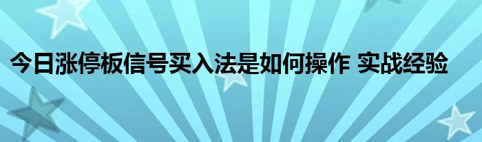 今日涨停板信号买入法是如何操作 实战经验