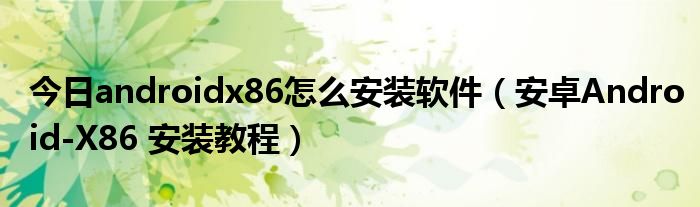 今日androidx86怎么安装软件（安卓Android-X86 安装教程）