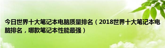 今日世界十大笔记本电脑质量排名（2018世界十大笔记本电脑排名，哪款笔记本性能最强）