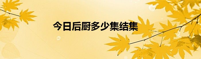 今日后厨多少集结集