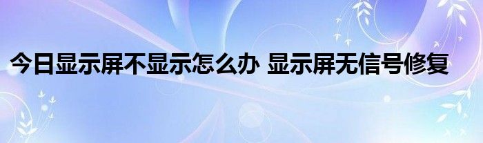 今日显示屏不显示怎么办 显示屏无信号修复