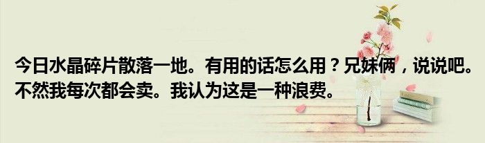 今日水晶碎片散落一地。有用的话怎么用？兄妹俩，说说吧。不然我每次都会卖。我认为这是一种浪费。