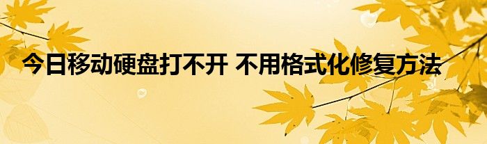 今日移动硬盘打不开 不用格式化修复方法