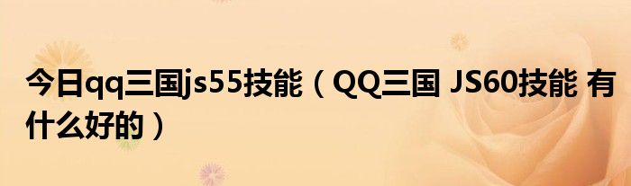 今日qq三国js55技能（QQ三国 JS60技能 有什么好的）