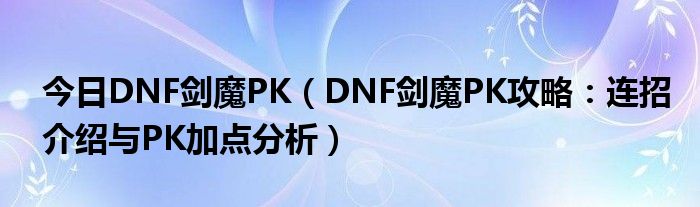 今日DNF剑魔PK（DNF剑魔PK攻略：连招介绍与PK加点分析）