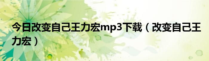 今日改变自己王力宏mp3下载（改变自己王力宏）