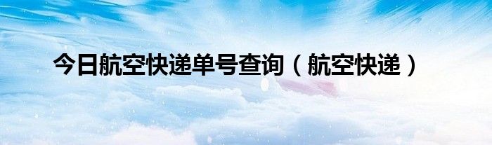 今日航空快递单号查询（航空快递）