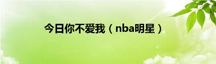 今日你不爱我（nba明星）