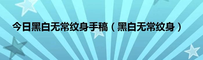 今日黑白无常纹身手稿（黑白无常纹身）