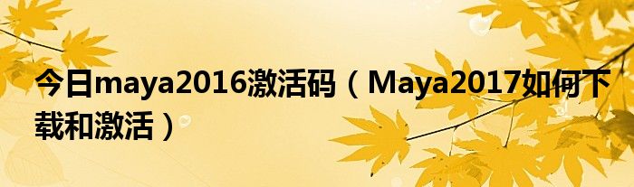 今日maya2016激活码（Maya2017如何下载和激活）