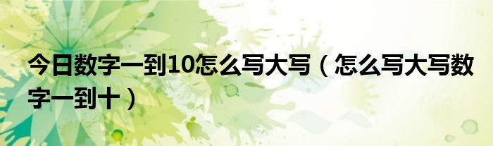 今日数字一到10怎么写大写（怎么写大写数字一到十）