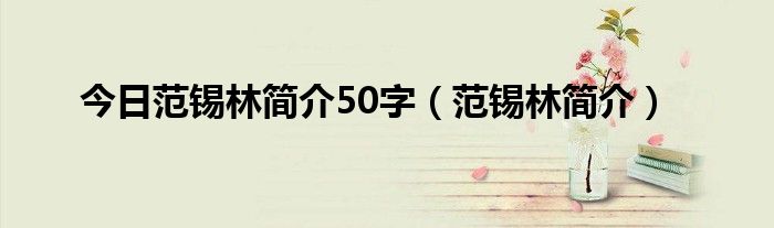 今日范锡林简介50字（范锡林简介）