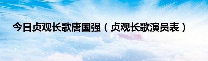 今日贞观长歌唐国强（贞观长歌演员表）