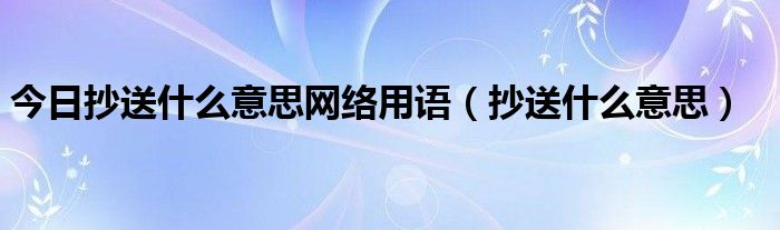 今日抄送什么意思网络用语（抄送什么意思）