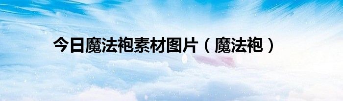 今日魔法袍素材图片（魔法袍）