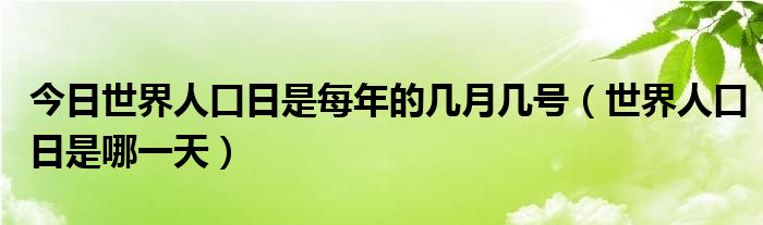 今日世界人口日是每年的几月几号（世界人口日是哪一天）