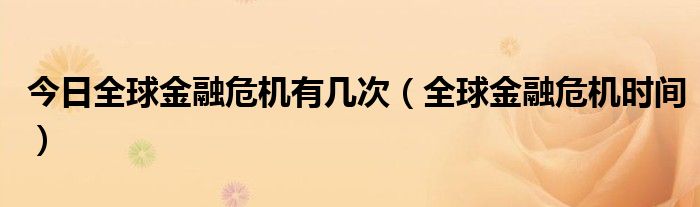 今日全球金融危机有几次（全球金融危机时间）