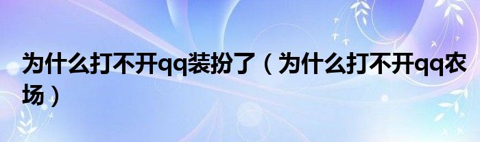 为什么打不开qq装扮了（为什么打不开qq农场）