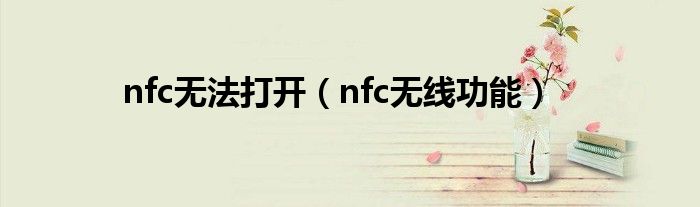 nfc无法打开（nfc无线功能）