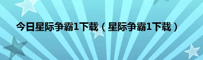 今日星际争霸1下载（星际争霸1下载）