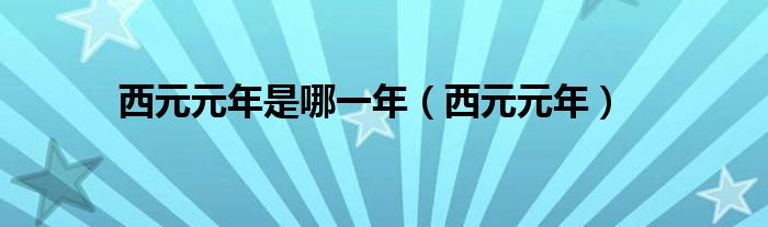 西元元年是哪一年（西元元年）