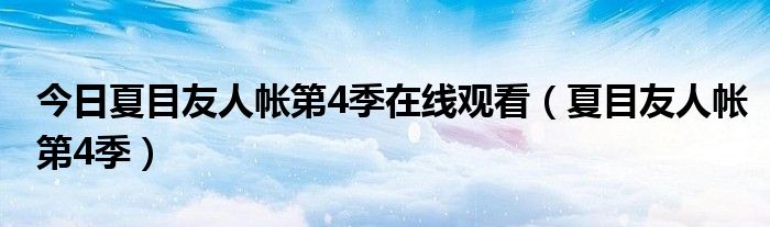 今日夏目友人帐第4季在线观看（夏目友人帐第4季）