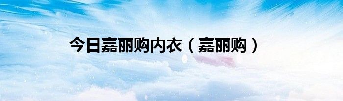 今日嘉丽购内衣（嘉丽购）