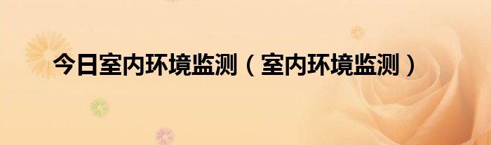 今日室内环境监测（室内环境监测）