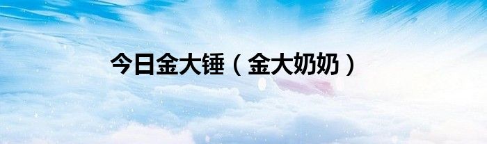 今日金大锤（金大奶奶）