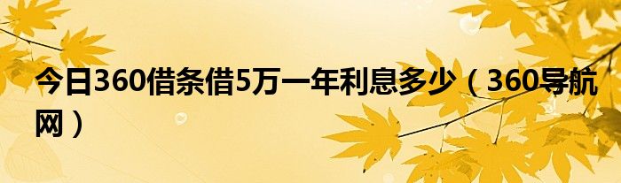 今日360借条借5万一年利息多少（360导航网）