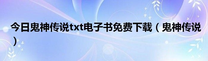 今日鬼神传说txt电子书免费下载（鬼神传说）