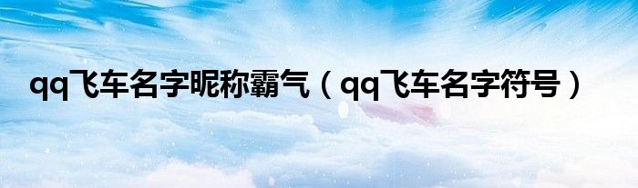 qq飞车名字昵称霸气（qq飞车名字符号）