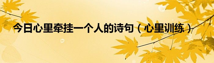 今日心里牵挂一个人的诗句（心里训练）