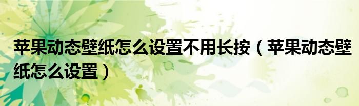 苹果动态壁纸怎么设置不用长按（苹果动态壁纸怎么设置）