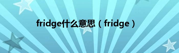 fridge什么意思（fridge）