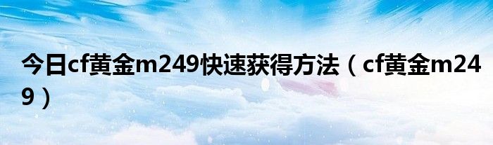 今日cf黄金m249快速获得方法（cf黄金m249）