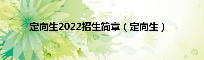 定向生2022招生简章（定向生）