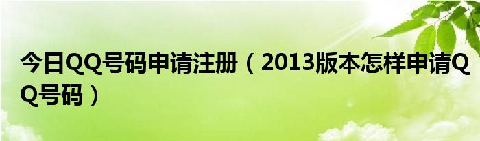 今日QQ号码申请注册（2013版本怎样申请QQ号码）