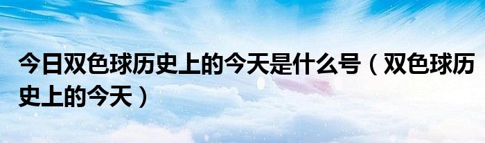 今日双色球历史上的今天是什么号（双色球历史上的今天）