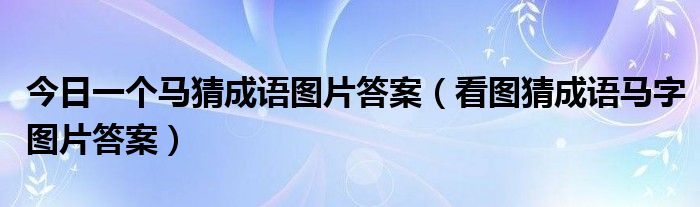 今日一个马猜成语图片答案（看图猜成语马字图片答案）