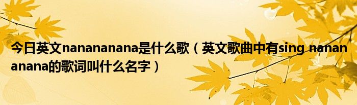 今日英文nanananana是什么歌（英文歌曲中有sing nanananana的歌词叫什么名字）