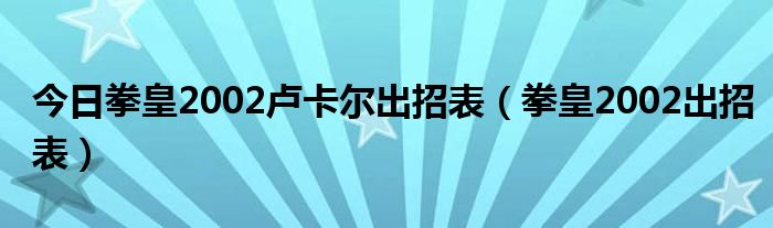 今日拳皇2002卢卡尔出招表（拳皇2002出招表）