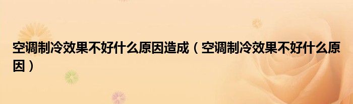 空调制冷效果不好什么原因造成（空调制冷效果不好什么原因）