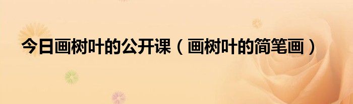 今日画树叶的公开课（画树叶的简笔画）