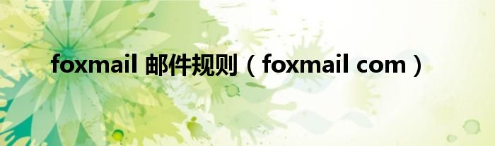 foxmail 邮件规则（foxmail com）